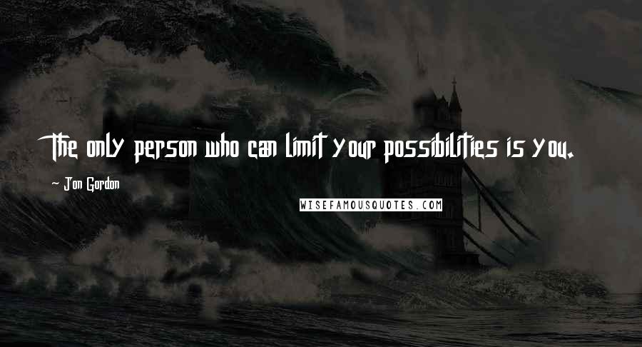 Jon Gordon Quotes: The only person who can limit your possibilities is you.