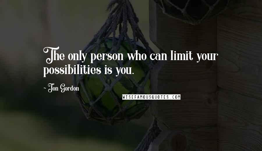 Jon Gordon Quotes: The only person who can limit your possibilities is you.