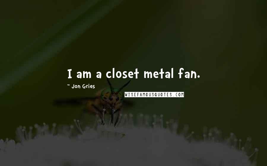 Jon Gries Quotes: I am a closet metal fan.