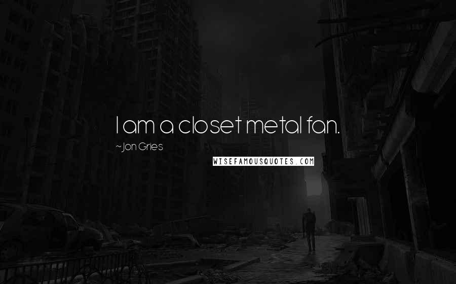 Jon Gries Quotes: I am a closet metal fan.