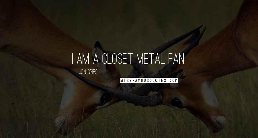 Jon Gries Quotes: I am a closet metal fan.