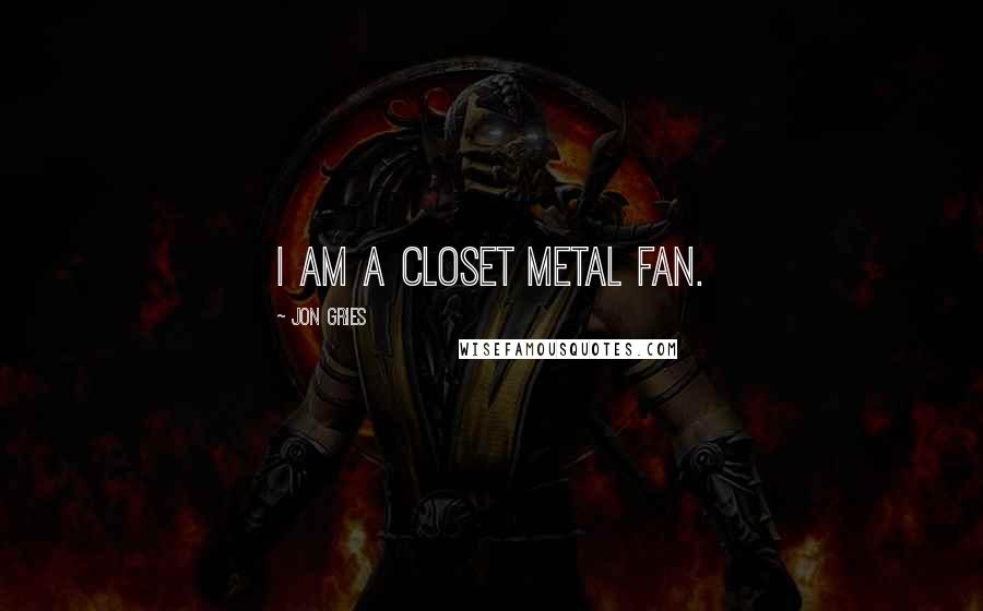 Jon Gries Quotes: I am a closet metal fan.