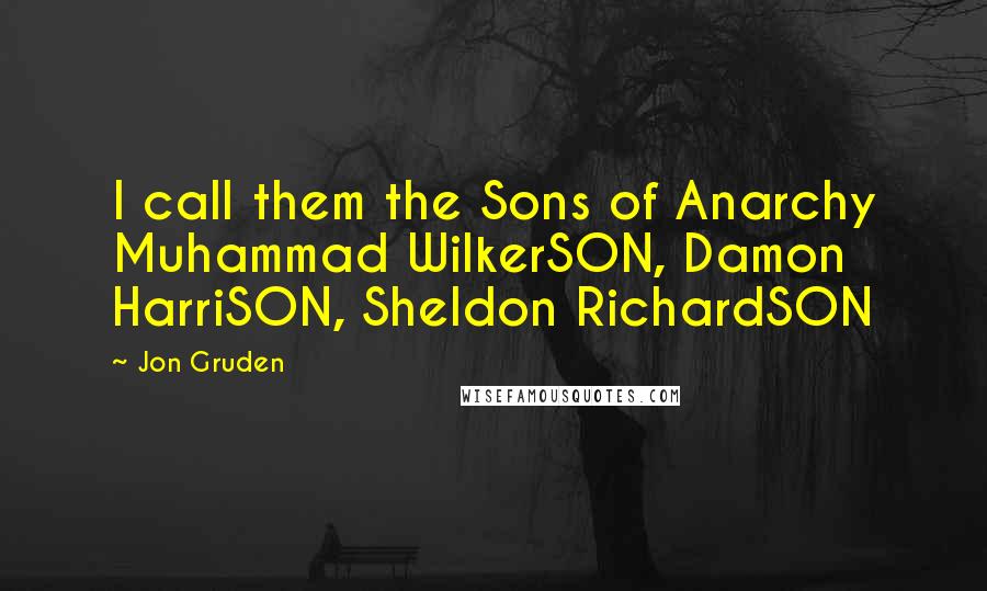 Jon Gruden Quotes: I call them the Sons of Anarchy Muhammad WilkerSON, Damon HarriSON, Sheldon RichardSON