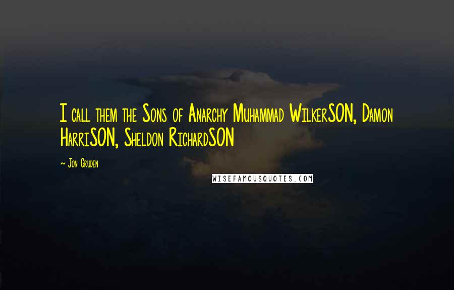 Jon Gruden Quotes: I call them the Sons of Anarchy Muhammad WilkerSON, Damon HarriSON, Sheldon RichardSON