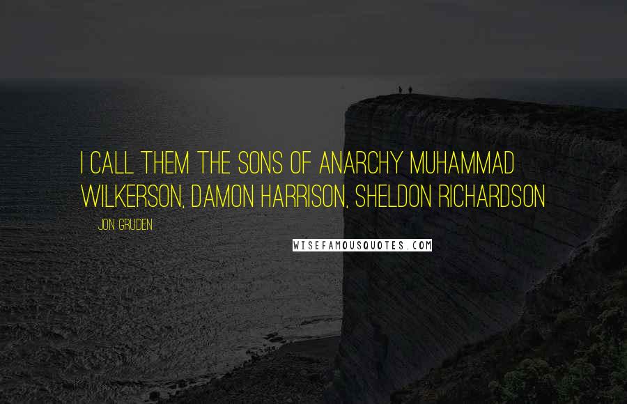 Jon Gruden Quotes: I call them the Sons of Anarchy Muhammad WilkerSON, Damon HarriSON, Sheldon RichardSON