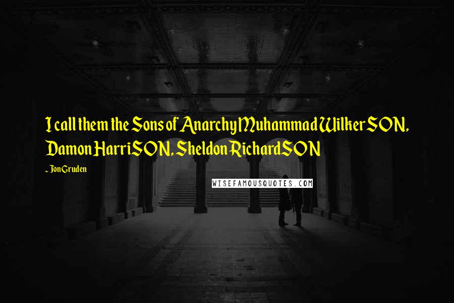 Jon Gruden Quotes: I call them the Sons of Anarchy Muhammad WilkerSON, Damon HarriSON, Sheldon RichardSON