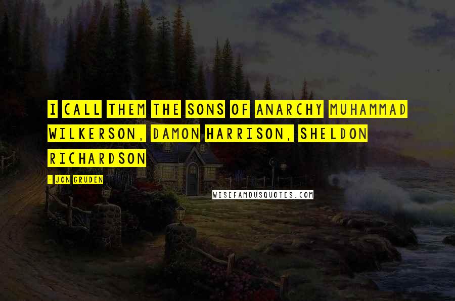 Jon Gruden Quotes: I call them the Sons of Anarchy Muhammad WilkerSON, Damon HarriSON, Sheldon RichardSON