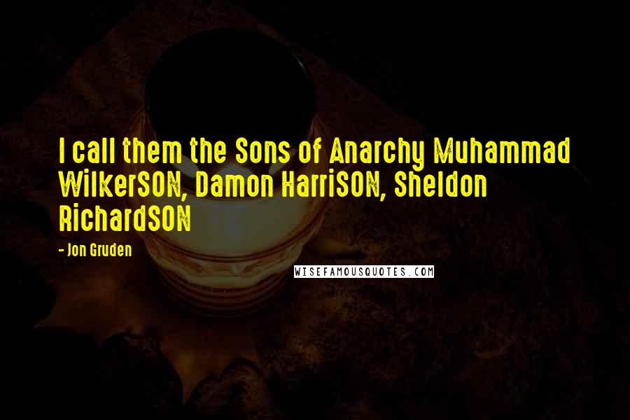 Jon Gruden Quotes: I call them the Sons of Anarchy Muhammad WilkerSON, Damon HarriSON, Sheldon RichardSON