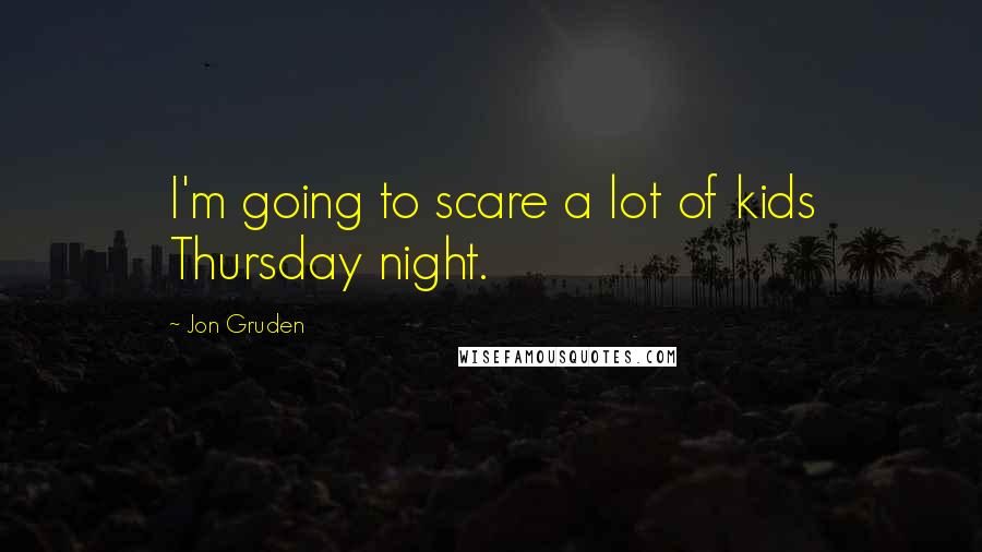 Jon Gruden Quotes: I'm going to scare a lot of kids Thursday night.