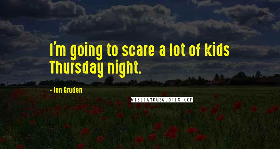 Jon Gruden Quotes: I'm going to scare a lot of kids Thursday night.