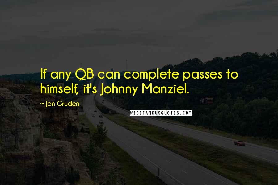 Jon Gruden Quotes: If any QB can complete passes to himself, it's Johnny Manziel.