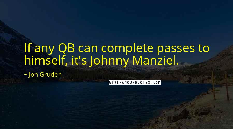 Jon Gruden Quotes: If any QB can complete passes to himself, it's Johnny Manziel.