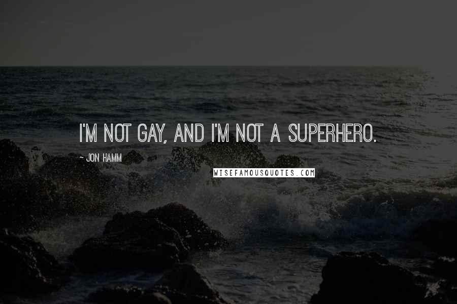 Jon Hamm Quotes: I'm not gay, and I'm not a superhero.