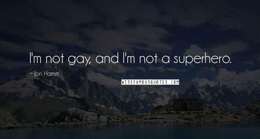 Jon Hamm Quotes: I'm not gay, and I'm not a superhero.