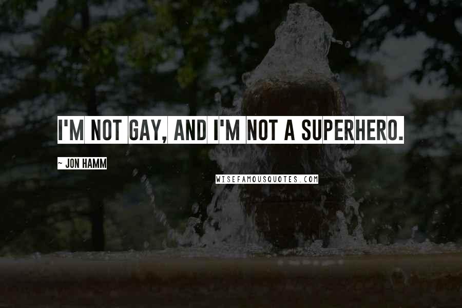 Jon Hamm Quotes: I'm not gay, and I'm not a superhero.