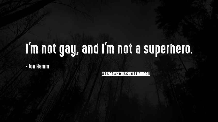 Jon Hamm Quotes: I'm not gay, and I'm not a superhero.