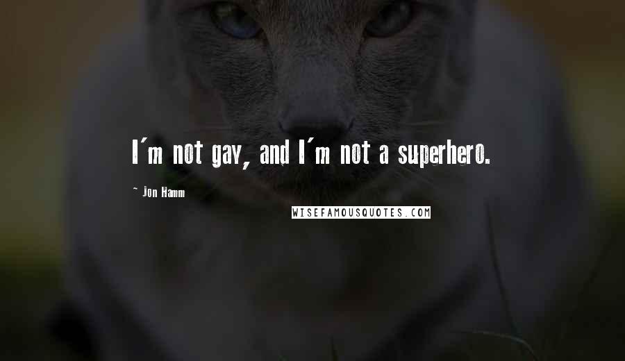 Jon Hamm Quotes: I'm not gay, and I'm not a superhero.