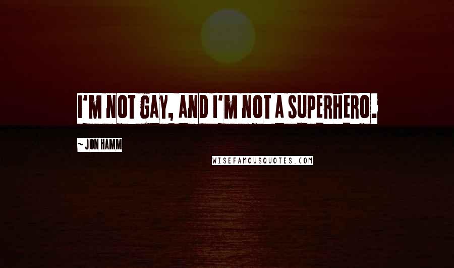 Jon Hamm Quotes: I'm not gay, and I'm not a superhero.