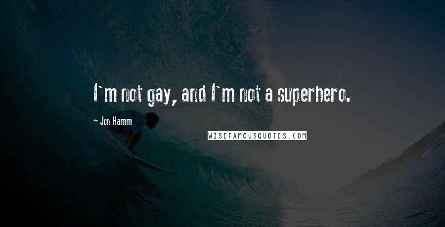 Jon Hamm Quotes: I'm not gay, and I'm not a superhero.