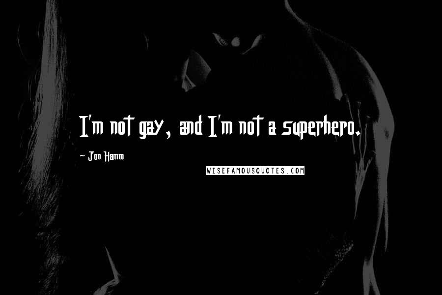 Jon Hamm Quotes: I'm not gay, and I'm not a superhero.