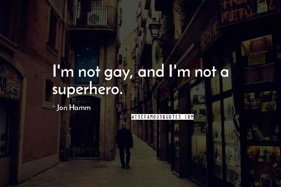 Jon Hamm Quotes: I'm not gay, and I'm not a superhero.