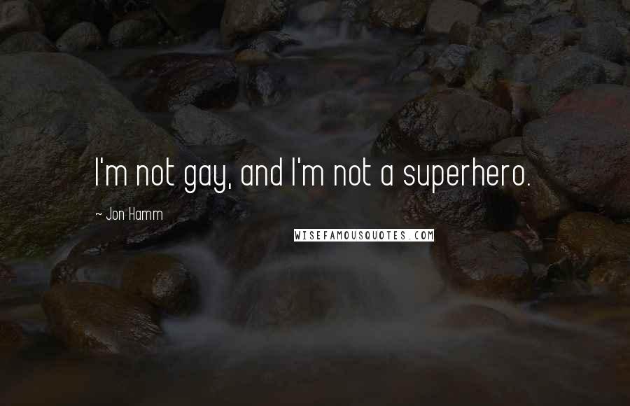 Jon Hamm Quotes: I'm not gay, and I'm not a superhero.