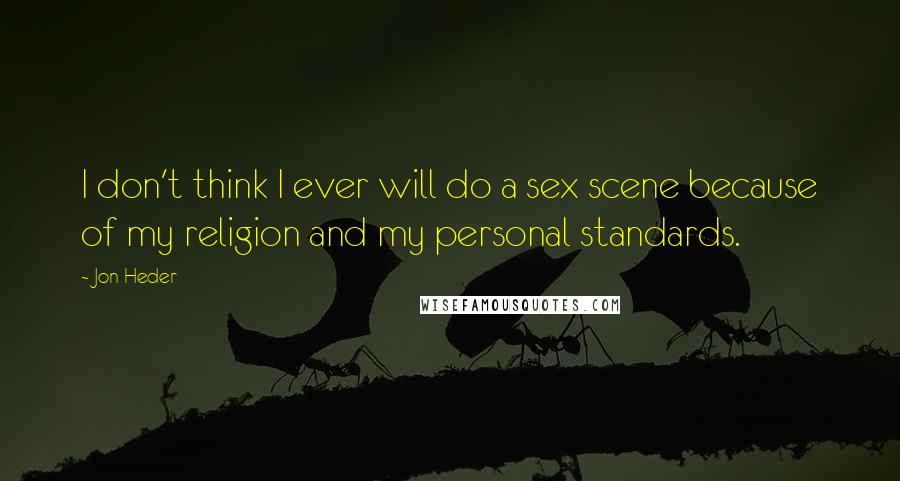 Jon Heder Quotes: I don't think I ever will do a sex scene because of my religion and my personal standards.
