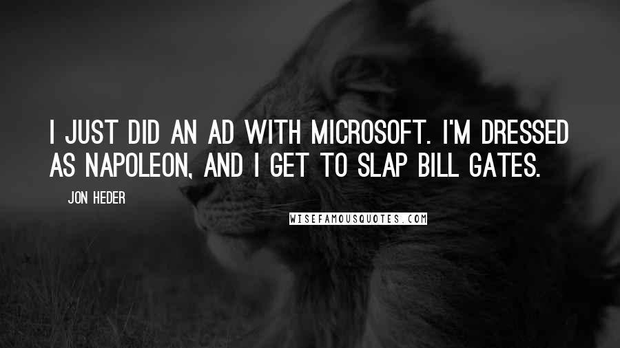 Jon Heder Quotes: I just did an ad with Microsoft. I'm dressed as Napoleon, and I get to slap Bill Gates.