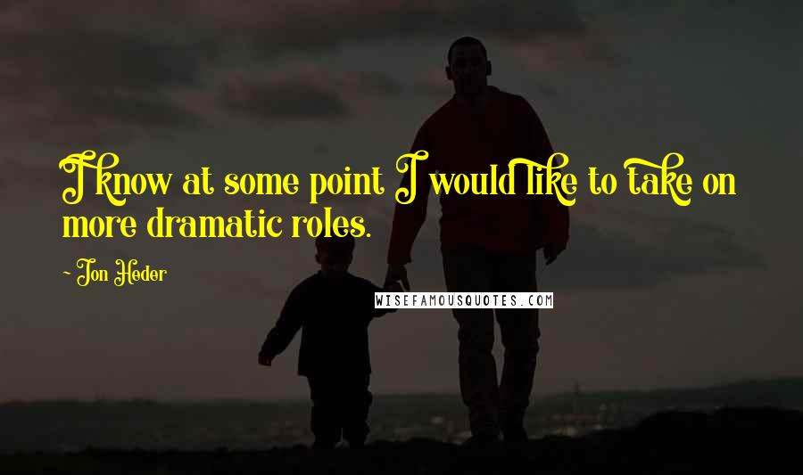 Jon Heder Quotes: I know at some point I would like to take on more dramatic roles.