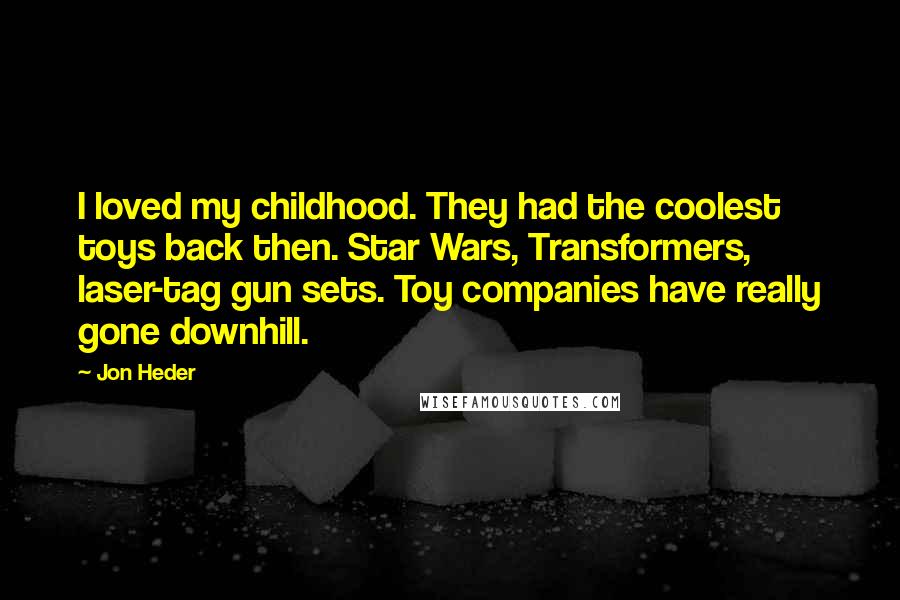 Jon Heder Quotes: I loved my childhood. They had the coolest toys back then. Star Wars, Transformers, laser-tag gun sets. Toy companies have really gone downhill.