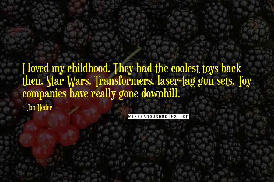 Jon Heder Quotes: I loved my childhood. They had the coolest toys back then. Star Wars, Transformers, laser-tag gun sets. Toy companies have really gone downhill.