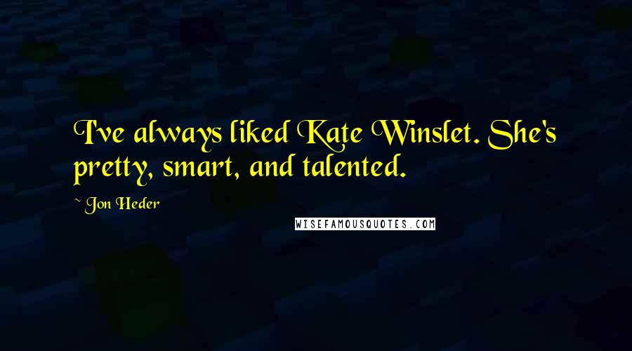 Jon Heder Quotes: I've always liked Kate Winslet. She's pretty, smart, and talented.