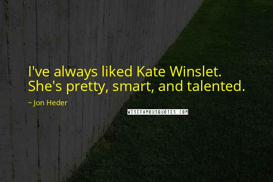 Jon Heder Quotes: I've always liked Kate Winslet. She's pretty, smart, and talented.