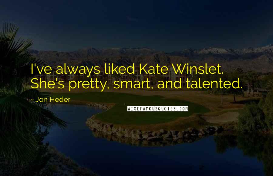 Jon Heder Quotes: I've always liked Kate Winslet. She's pretty, smart, and talented.