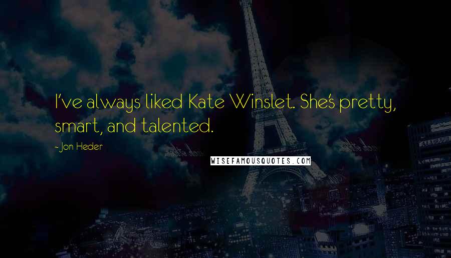 Jon Heder Quotes: I've always liked Kate Winslet. She's pretty, smart, and talented.