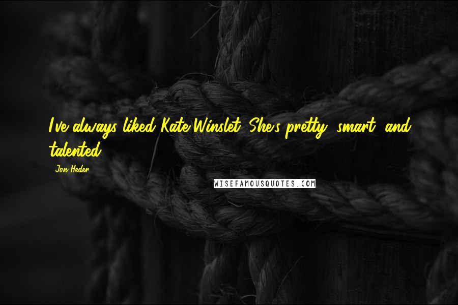 Jon Heder Quotes: I've always liked Kate Winslet. She's pretty, smart, and talented.