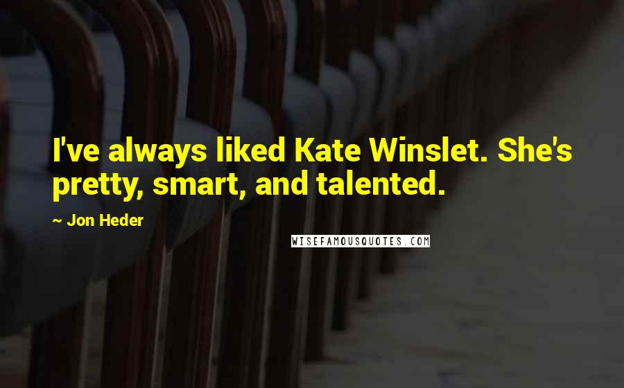 Jon Heder Quotes: I've always liked Kate Winslet. She's pretty, smart, and talented.