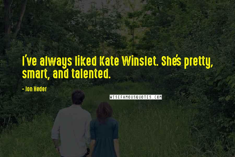 Jon Heder Quotes: I've always liked Kate Winslet. She's pretty, smart, and talented.