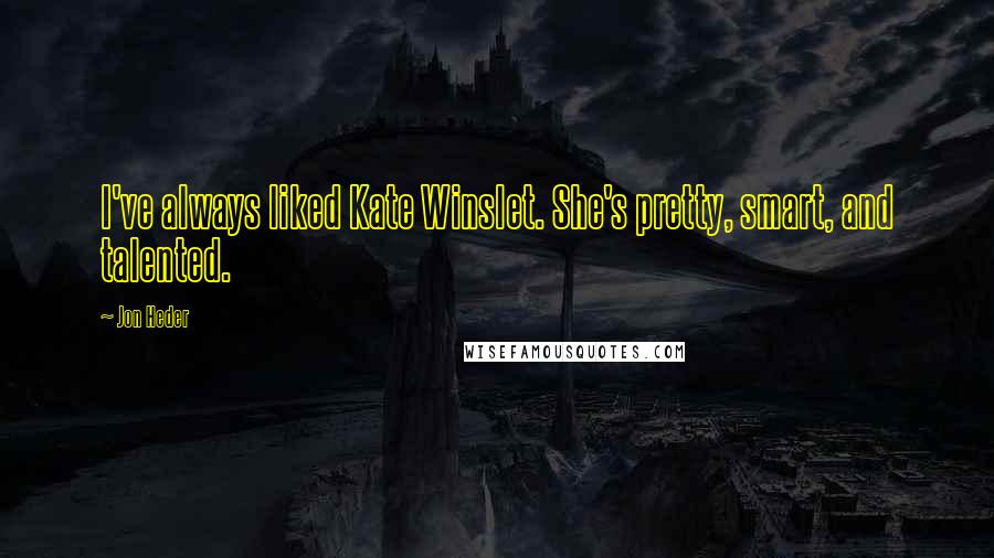 Jon Heder Quotes: I've always liked Kate Winslet. She's pretty, smart, and talented.