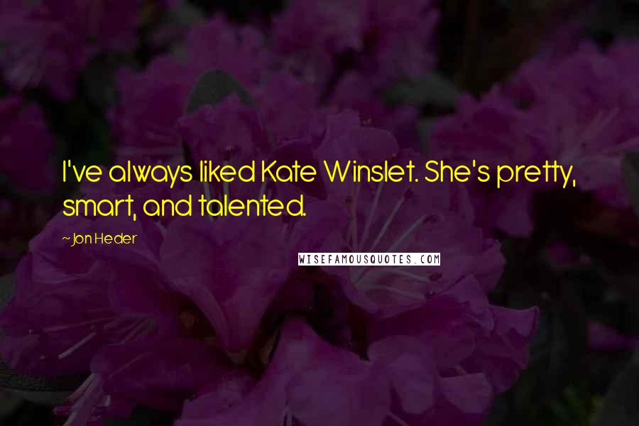 Jon Heder Quotes: I've always liked Kate Winslet. She's pretty, smart, and talented.