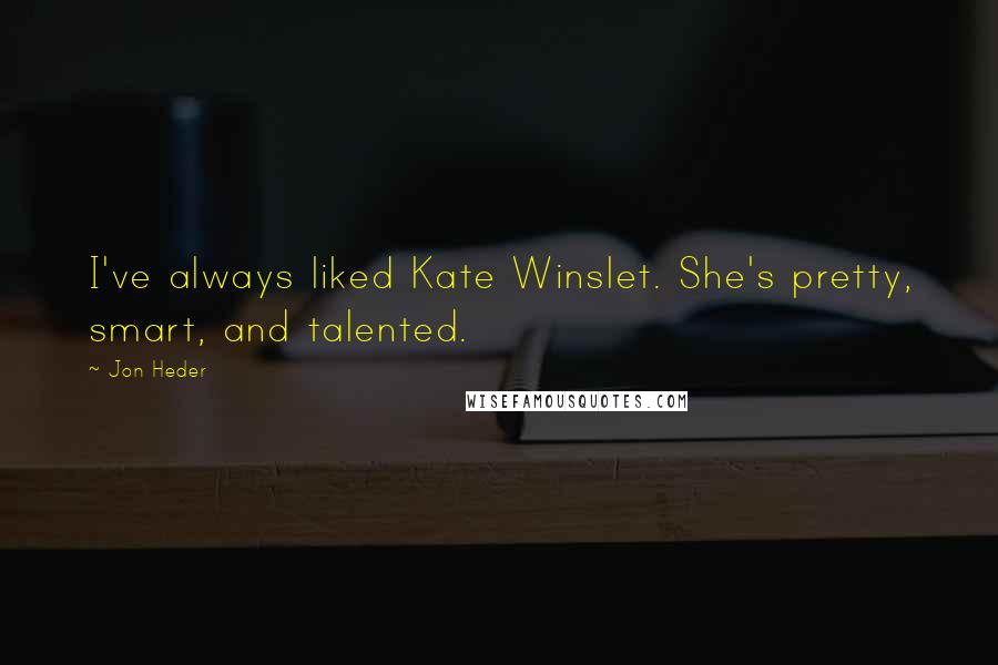 Jon Heder Quotes: I've always liked Kate Winslet. She's pretty, smart, and talented.