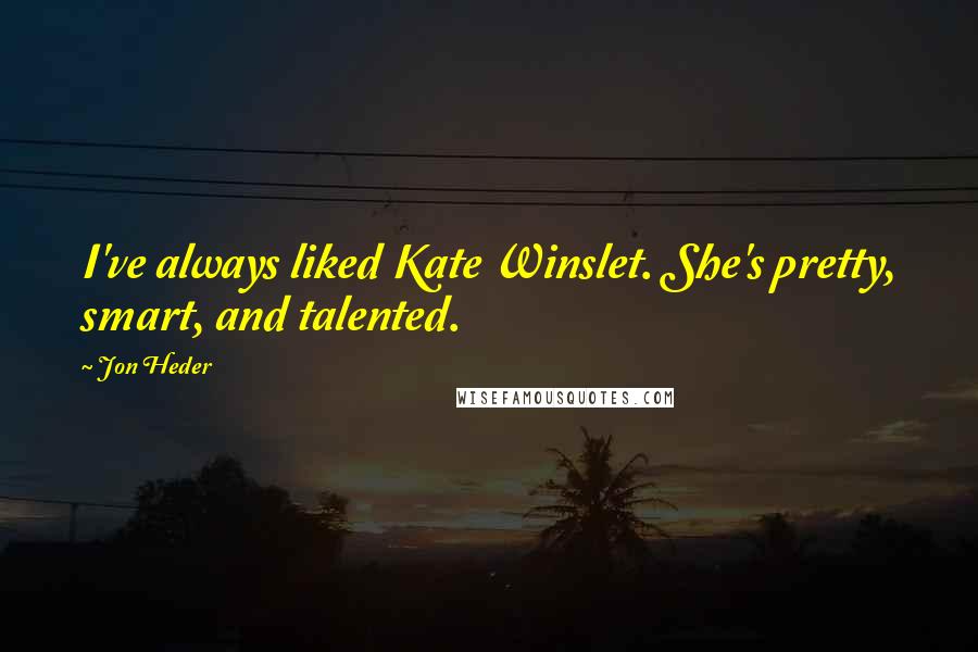 Jon Heder Quotes: I've always liked Kate Winslet. She's pretty, smart, and talented.