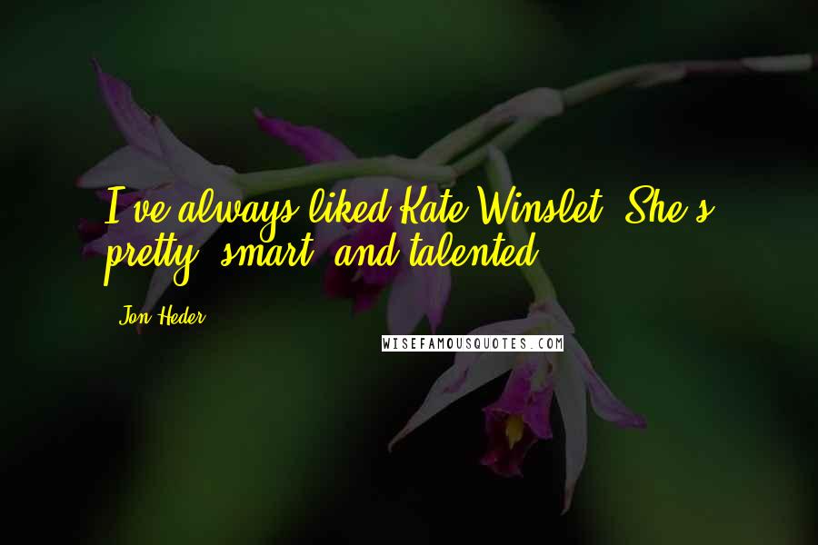 Jon Heder Quotes: I've always liked Kate Winslet. She's pretty, smart, and talented.