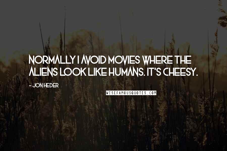 Jon Heder Quotes: Normally I avoid movies where the aliens look like humans. It's cheesy.