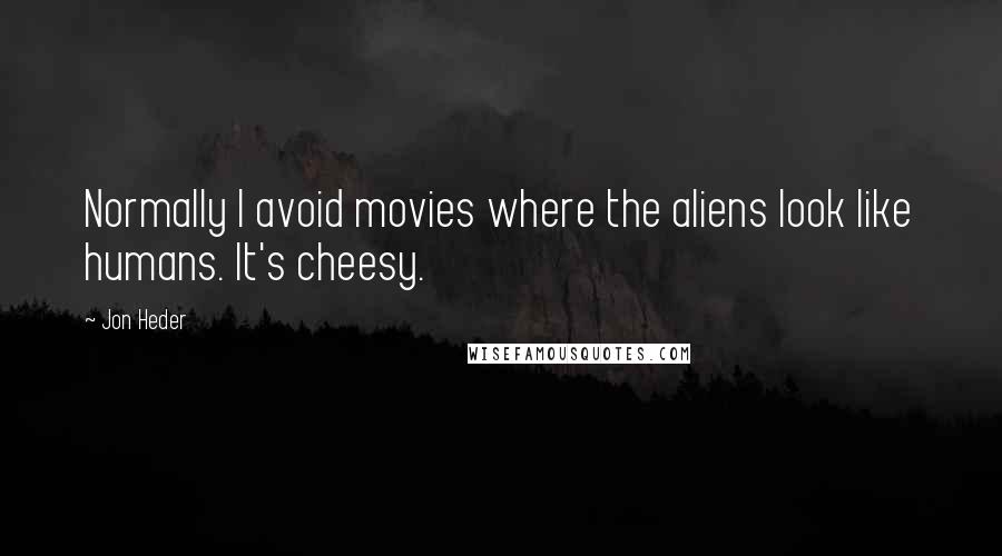 Jon Heder Quotes: Normally I avoid movies where the aliens look like humans. It's cheesy.