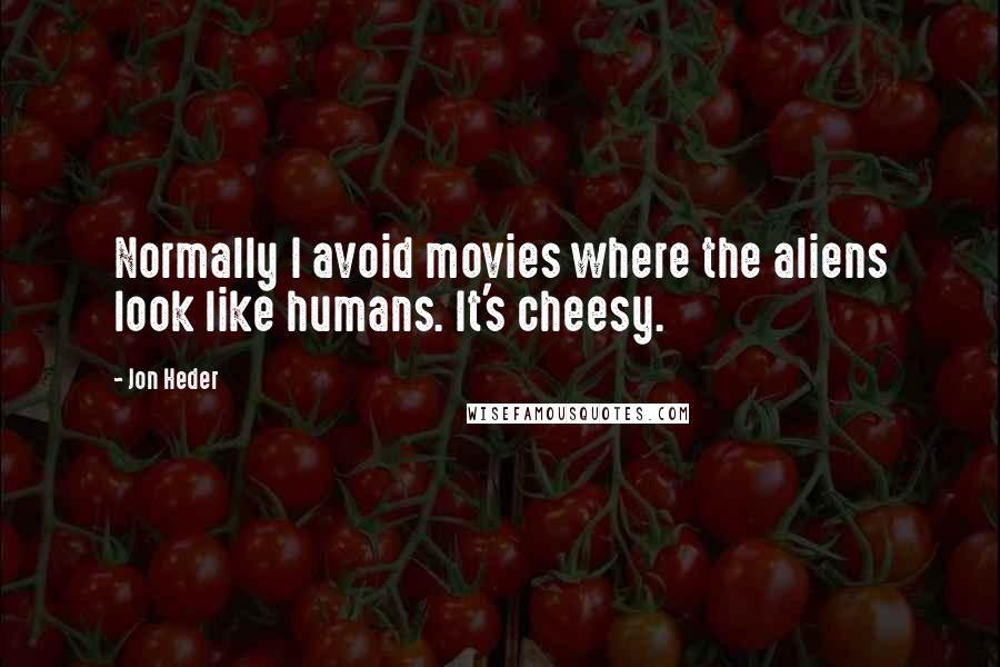Jon Heder Quotes: Normally I avoid movies where the aliens look like humans. It's cheesy.