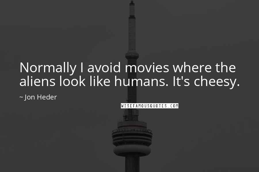 Jon Heder Quotes: Normally I avoid movies where the aliens look like humans. It's cheesy.