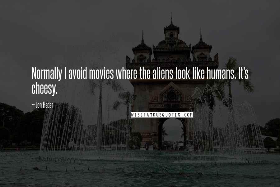 Jon Heder Quotes: Normally I avoid movies where the aliens look like humans. It's cheesy.