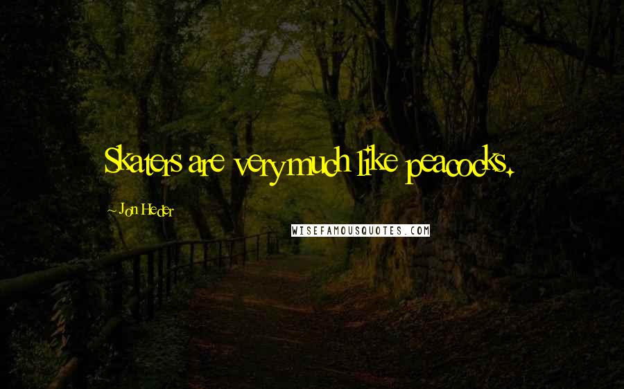 Jon Heder Quotes: Skaters are very much like peacocks.