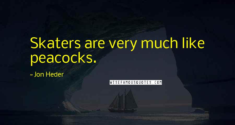 Jon Heder Quotes: Skaters are very much like peacocks.